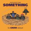 Everyone's Got Something to Crow About